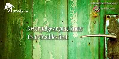 Never judge anyone, know their Troubles first